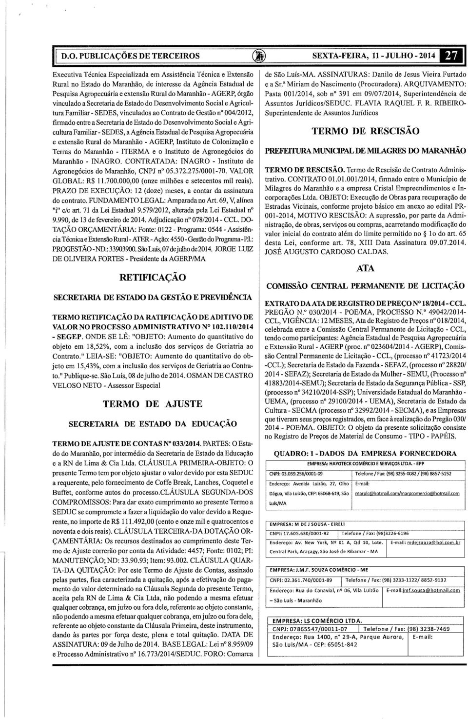 do Desenvolvimento Social e Agticultura Familiar- SEDES, a Agência Estadual de Pesquisa Agropecuátia e extensão Rural do Maranhão - AGERP, Instituto de Colonização e Tenas do Maranhão - ITERMA e o