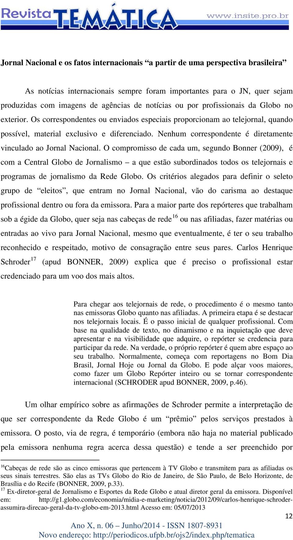 Nenhum correspondente é diretamente vinculado ao Jornal Nacional.