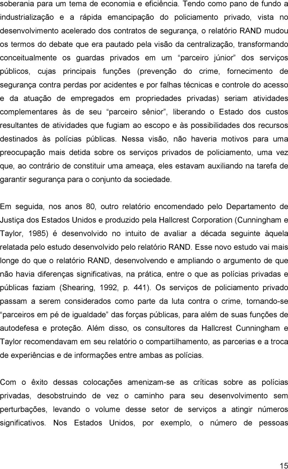 que era pautado pela visão da centralização, transformando conceitualmente os guardas privados em um parceiro júnior dos serviços públicos, cujas principais funções (prevenção do crime, fornecimento