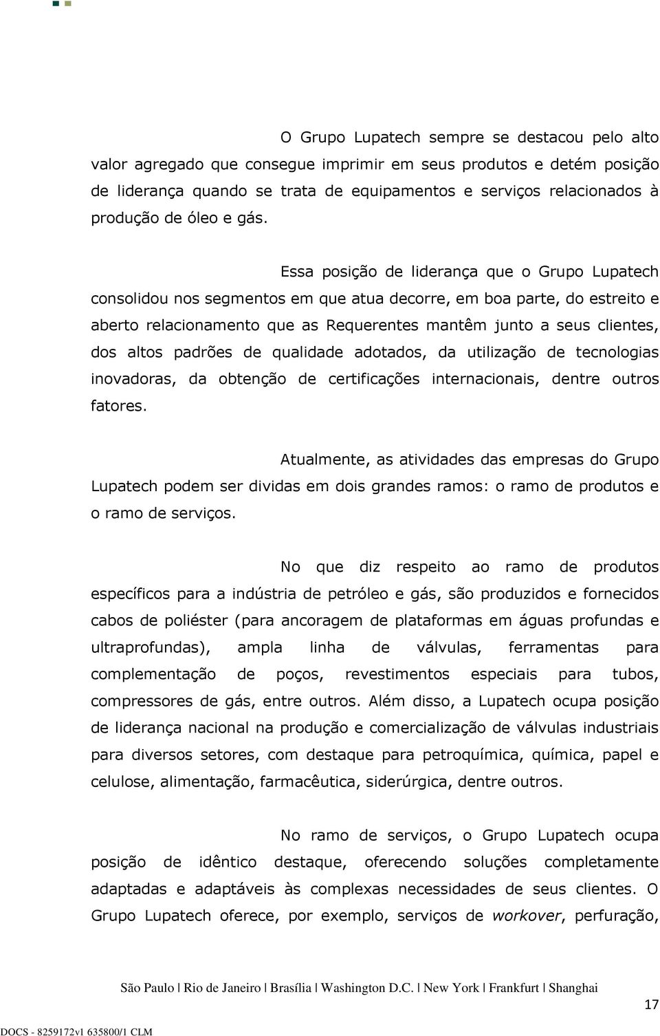 Essa posição de liderança que o Grupo Lupatech consolidou nos segmentos em que atua decorre, em boa parte, do estreito e aberto relacionamento que as Requerentes mantêm junto a seus clientes, dos