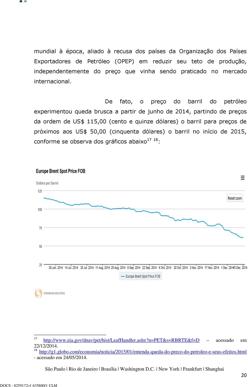 De fato, o preço do barril do petróleo experimentou queda brusca a partir de junho de 2014, partindo de preços da ordem de US$ 115,00 (cento e quinze dólares) o barril para preços de