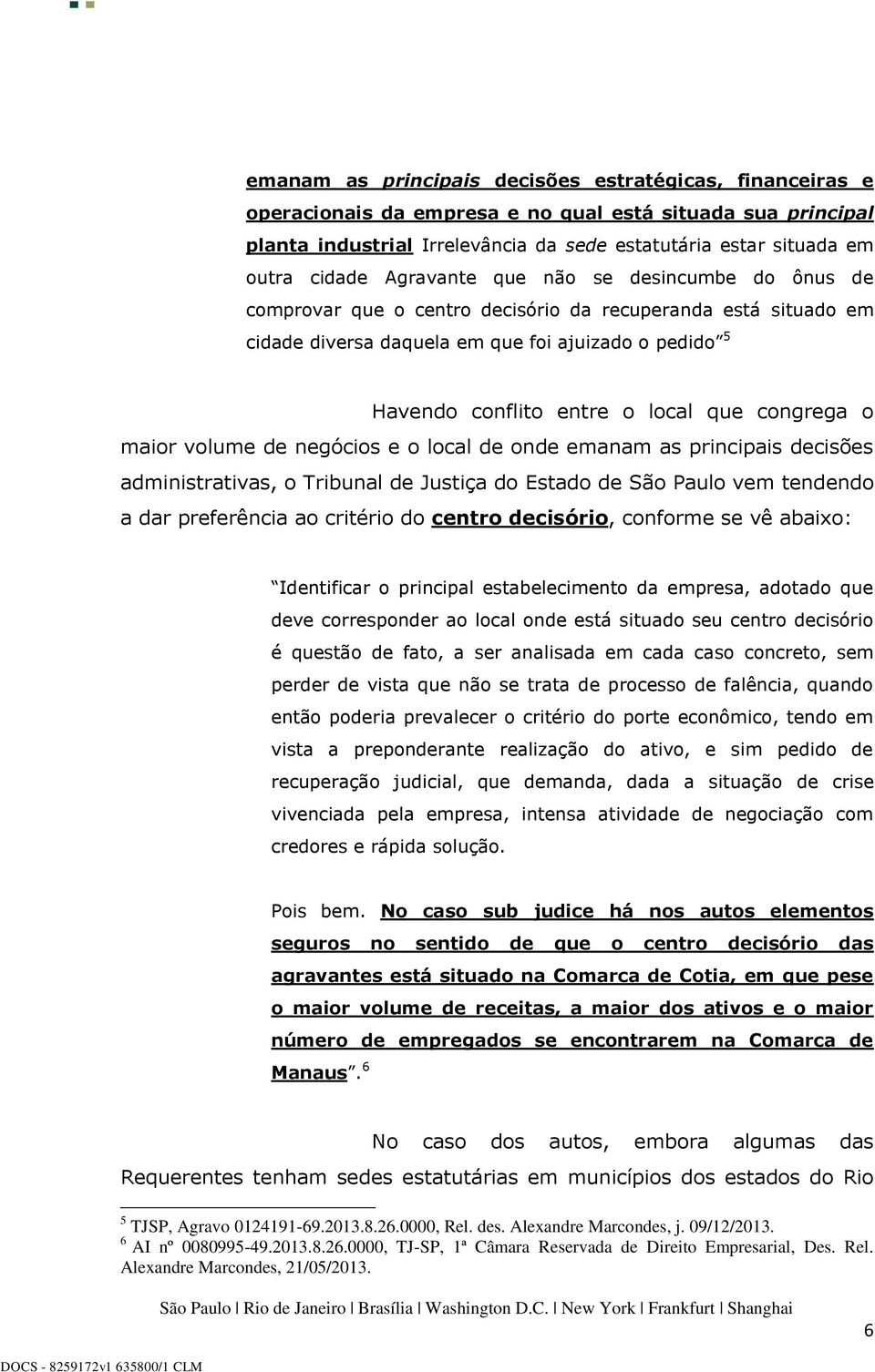 congrega o maior volume de negócios e o local de onde emanam as principais decisões administrativas, o Tribunal de Justiça do Estado de São Paulo vem tendendo a dar preferência ao critério do centro