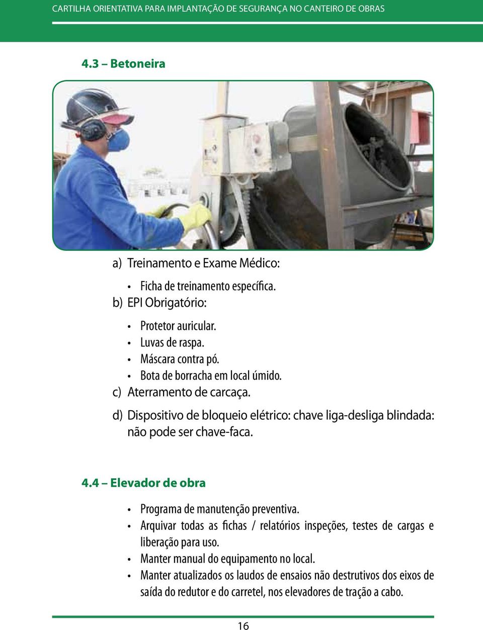 d) Dispositivo de bloqueio elétrico: chave liga-desliga blindada: não pode ser chave-faca. 4.4 Elevador de obra Programa de manutenção preventiva.