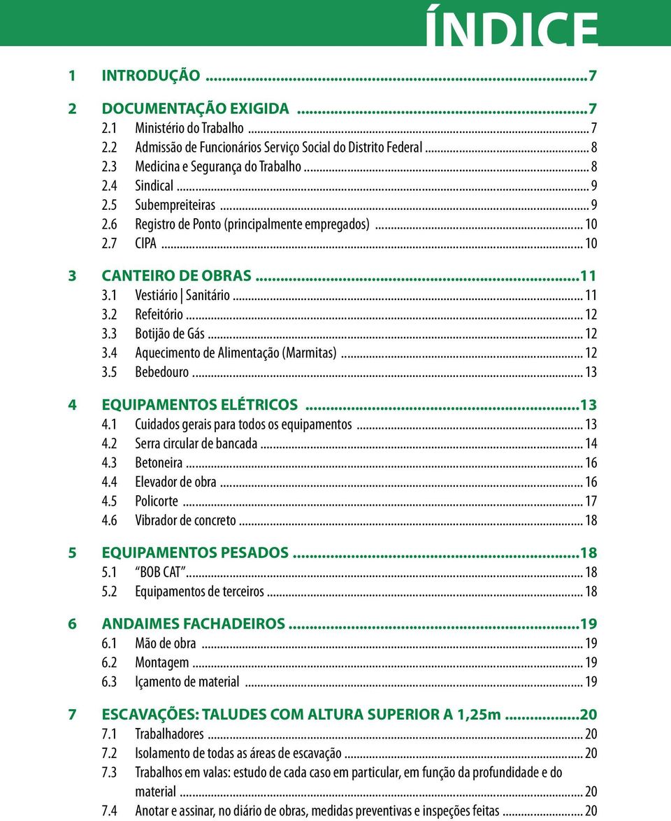 .. 12 3.4 Aquecimento de Alimentação (Marmitas)... 12 3.5 Bebedouro... 13 4 EQUIPAMENTOS ELÉTRICOS...13 4.1 Cuidados gerais para todos os equipamentos... 13 4.2 Serra circular de bancada... 14 4.