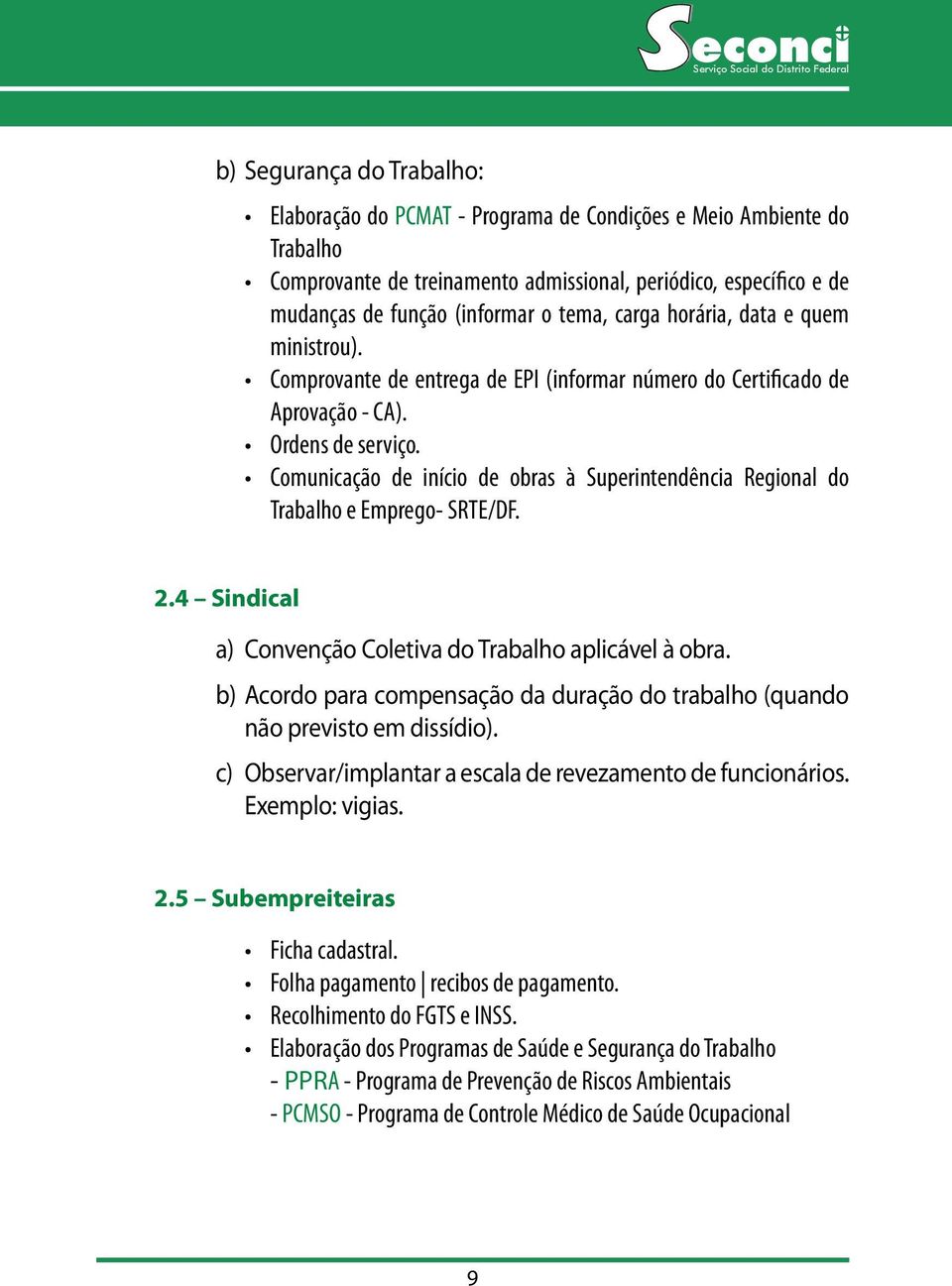 Comunicação de início de obras à Superintendência Regional do Trabalho e Emprego- SRTE/DF. 2.4 Sindical a) Convenção Coletiva do Trabalho aplicável à obra.