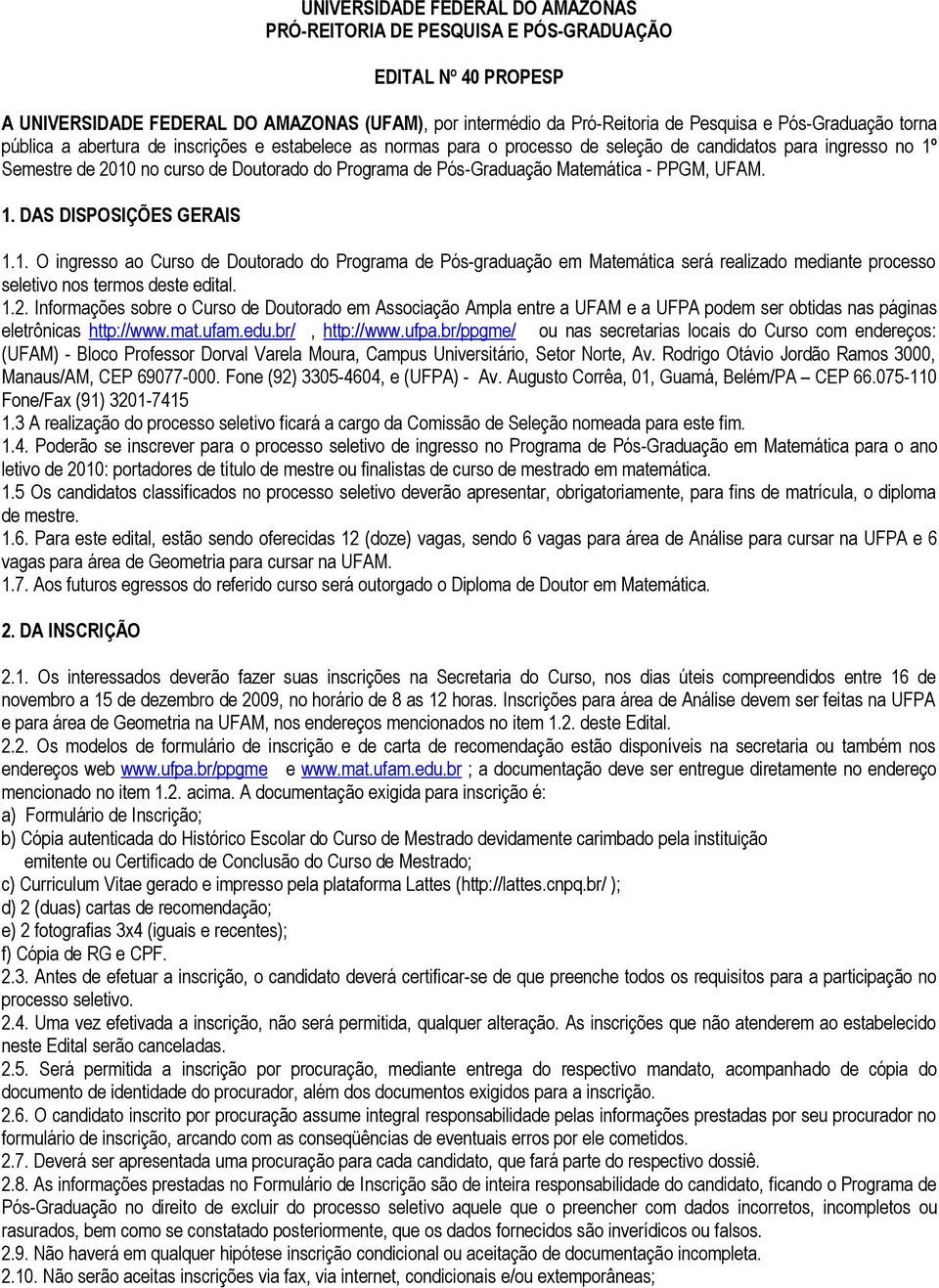 Matemática - PPGM, UFAM. 1. DAS DISPOSIÇÕES GERAIS 1.1. O ingresso ao Curso de Doutorado do Programa de Pós-graduação em Matemática será realizado mediante processo seletivo nos termos deste edital.