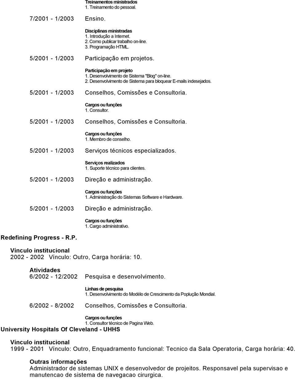 5/2001-1/2003 Serviços técnicos especializados. 1. Suporte técnico para clientes. 5/2001-1/2003 Direção e administração. 1. Administração do Sistemas Software e Hardware.