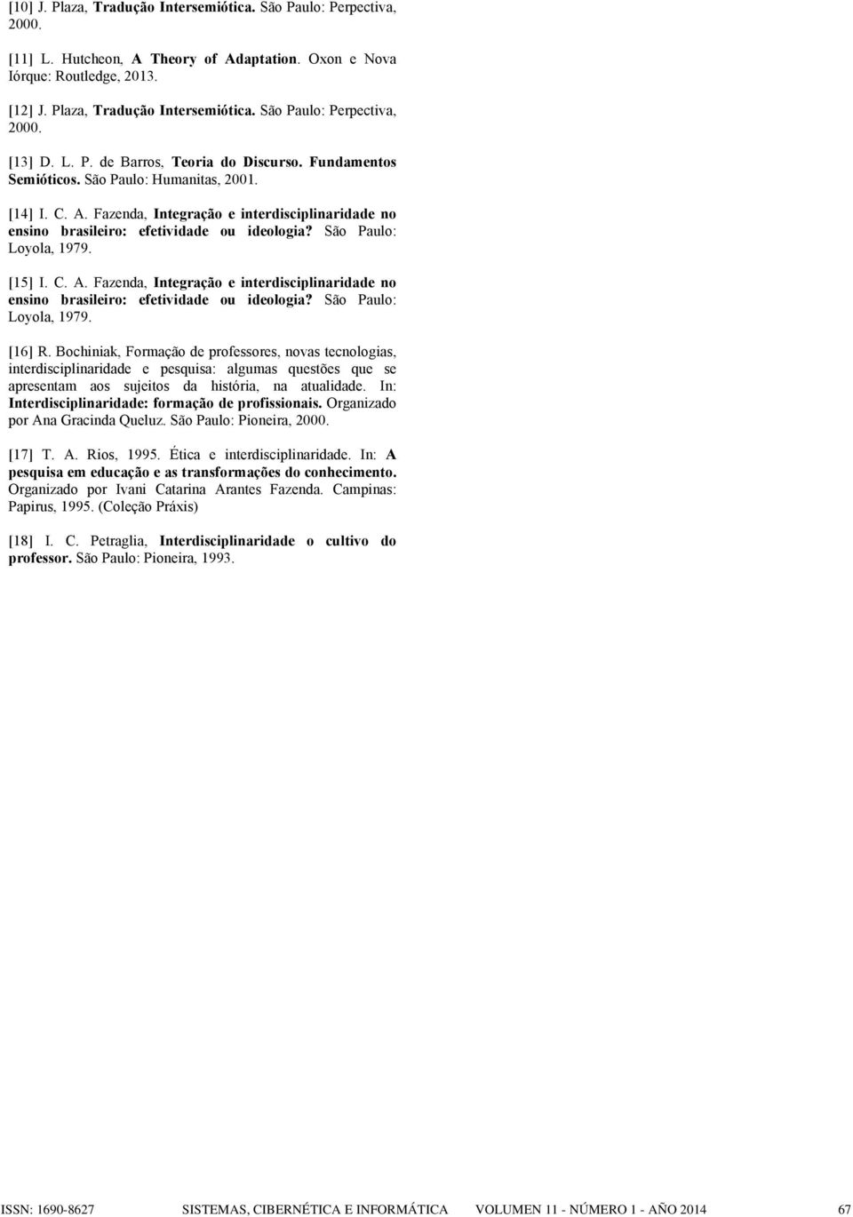 São Paulo: Loyola, 1979. [15] I. C. A. Fazenda, Integração e interdisciplinaridade no ensino brasileiro: efetividade ou ideologia? São Paulo: Loyola, 1979. [16] R.