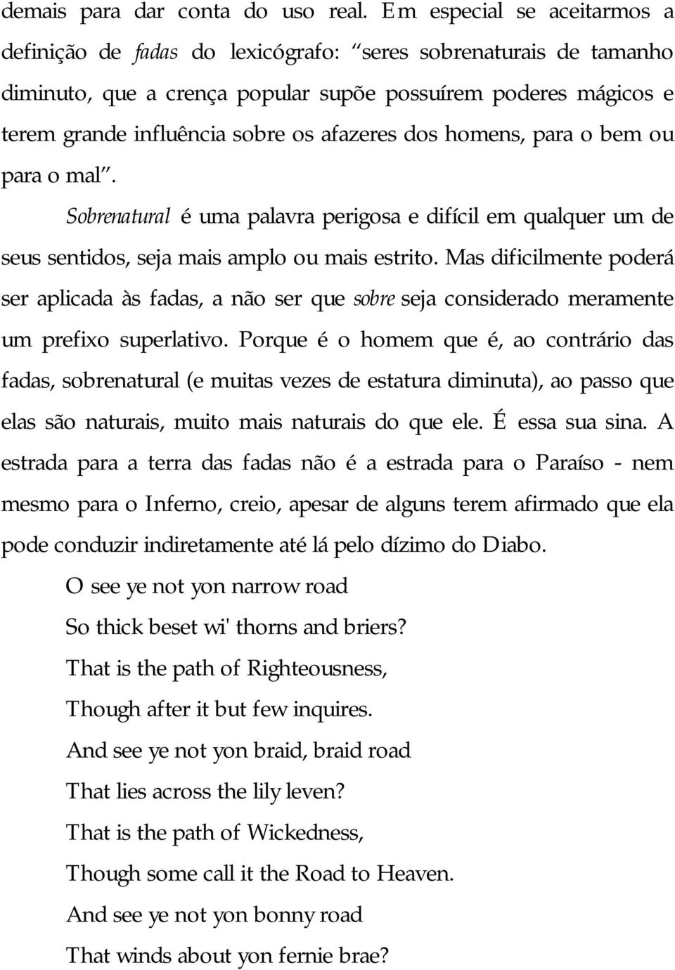 afazeres dos homens, para o bem ou para o mal. Sobrenatural é uma palavra perigosa e difícil em qualquer um de seus sentidos, seja mais amplo ou mais estrito.