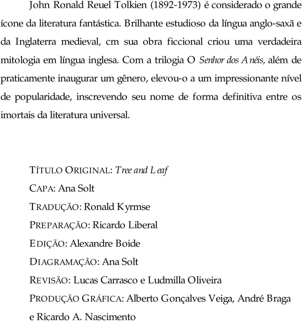 Com a trilogia O Senhor dos Anéis, além de praticamente inaugurar um gênero, elevou-o a um impressionante nível de popularidade, inscrevendo seu nome de forma definitiva entre