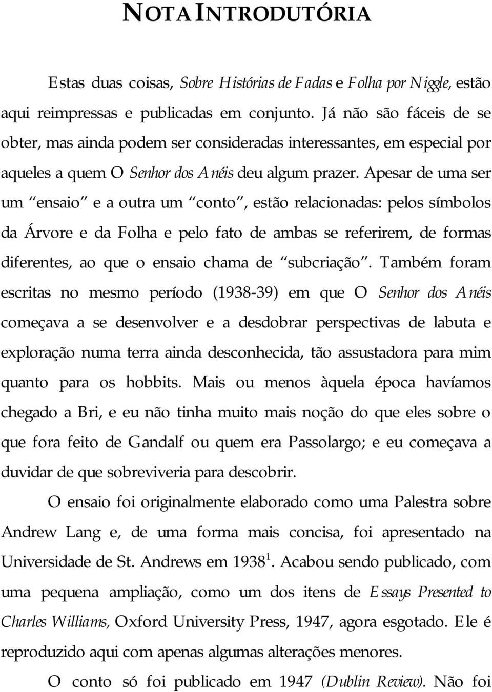 Apesar de uma ser um ensaio e a outra um conto, estão relacionadas: pelos símbolos da Árvore e da Folha e pelo fato de ambas se referirem, de formas diferentes, ao que o ensaio chama de subcriação.