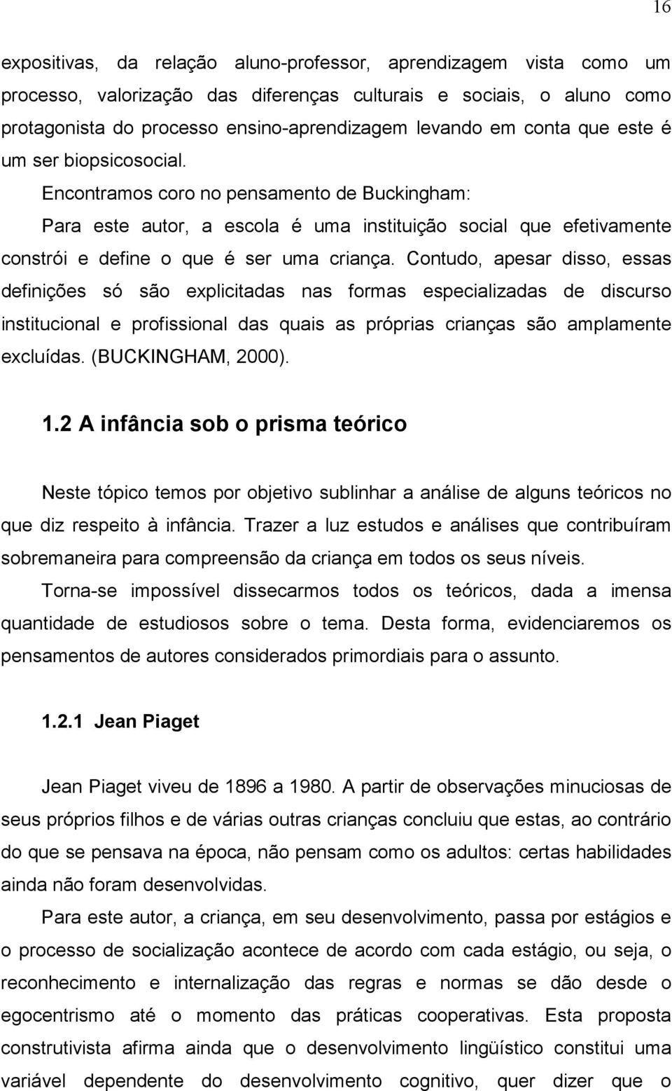 Contudo, apesar disso, essas definições só são explicitadas nas formas especializadas de discurso institucional e profissional das quais as próprias crianças são amplamente excluídas.