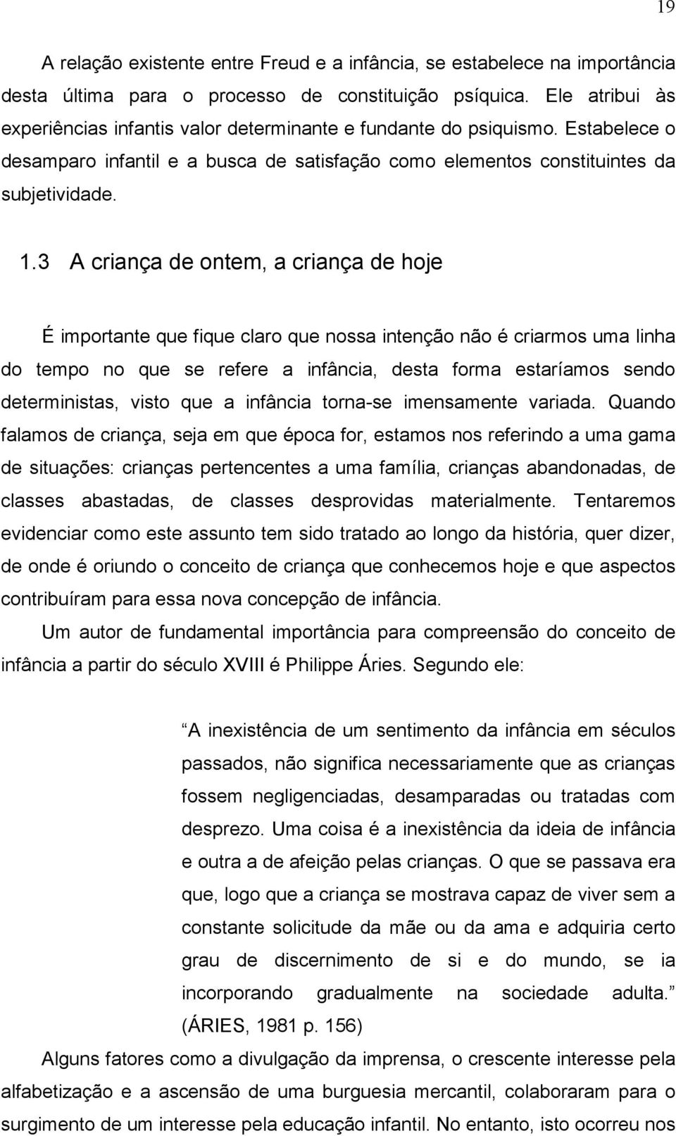 3 A criança de ontem, a criança de hoje É importante que fique claro que nossa intenção não é criarmos uma linha do tempo no que se refere a infância, desta forma estaríamos sendo deterministas,