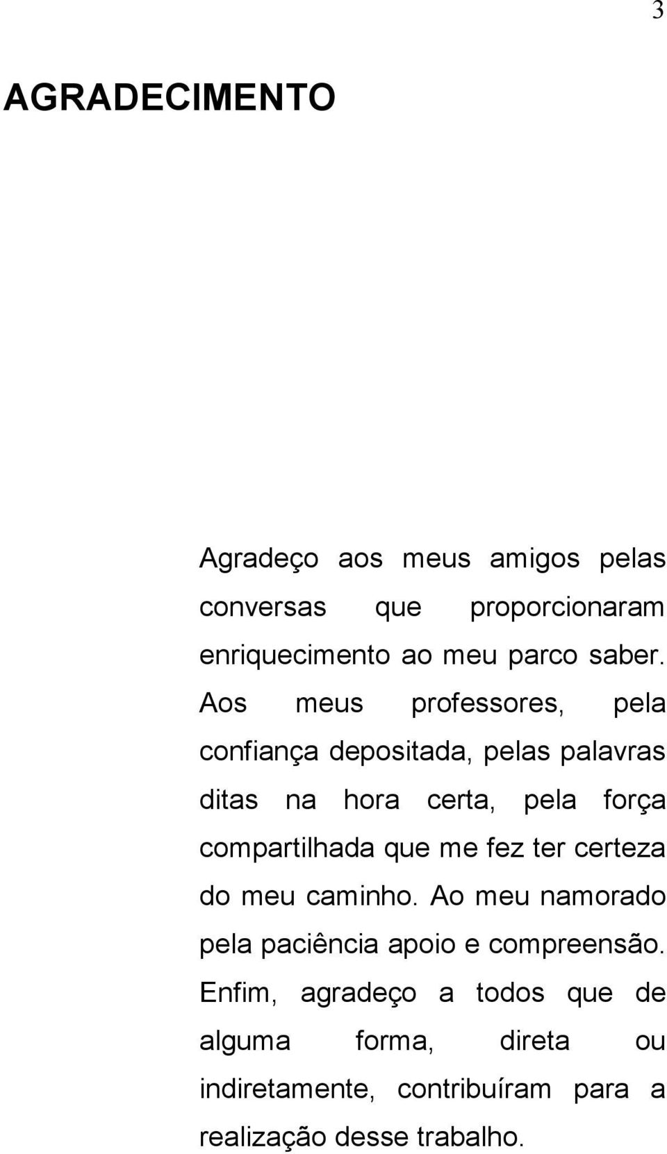 Aos meus professores, pela confiança depositada, pelas palavras ditas na hora certa, pela força