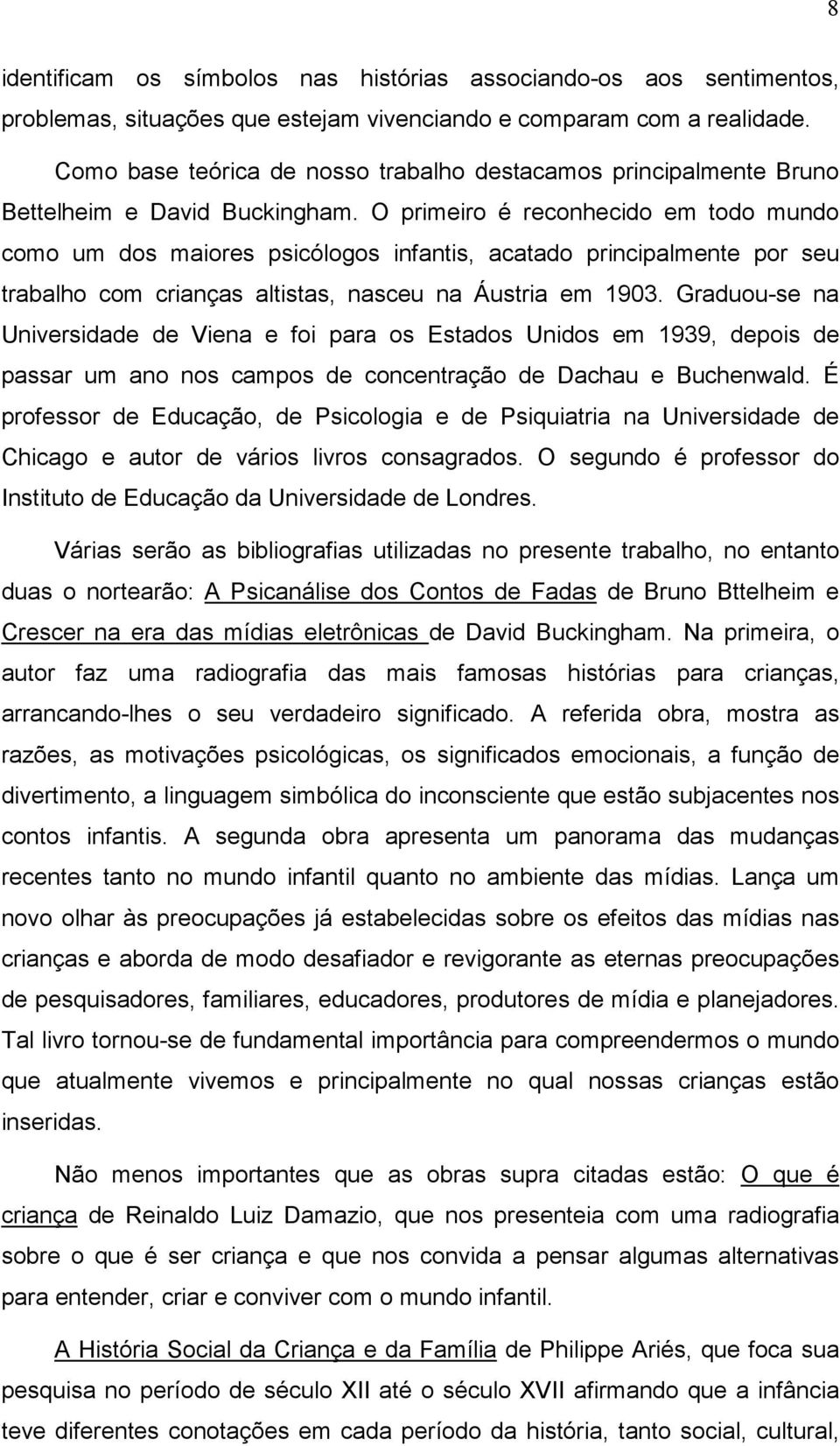 O primeiro é reconhecido em todo mundo como um dos maiores psicólogos infantis, acatado principalmente por seu trabalho com crianças altistas, nasceu na Áustria em 1903.