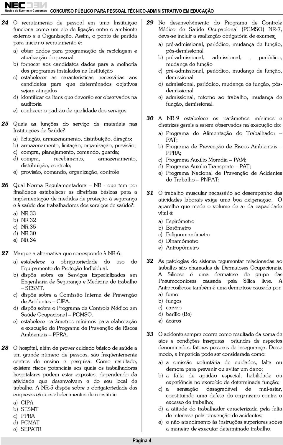 instalados na Instituição c) estabelecer as características necessárias aos candidatos para que determinados objetivos sejam atingidos d) identificar os itens que deverão ser observados na auditoria