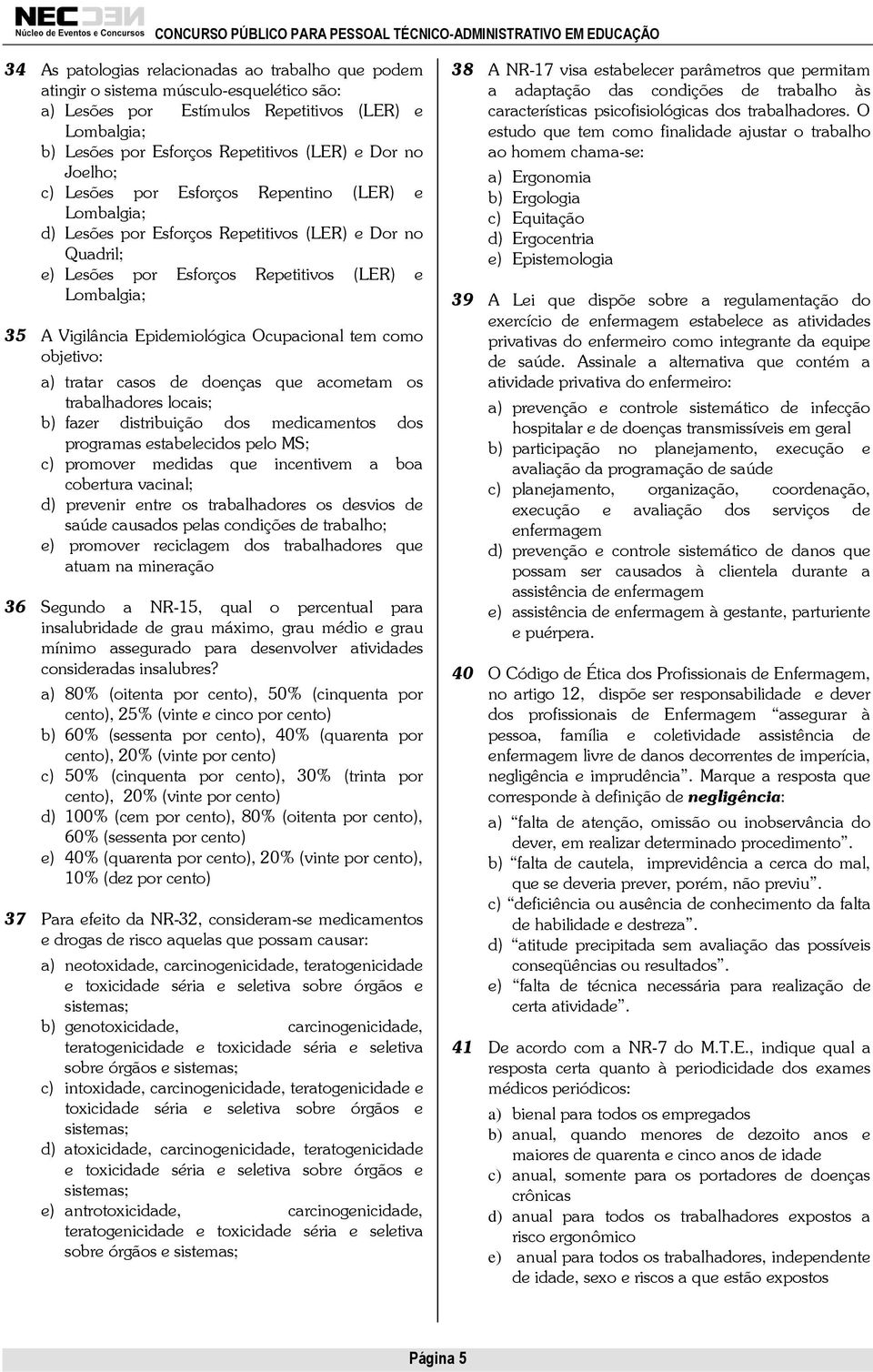 Epidemiológica Ocupacional tem como objetivo: a) tratar casos de doenças que acometam os trabalhadores locais; b) fazer distribuição dos medicamentos dos programas estabelecidos pelo MS; c) promover