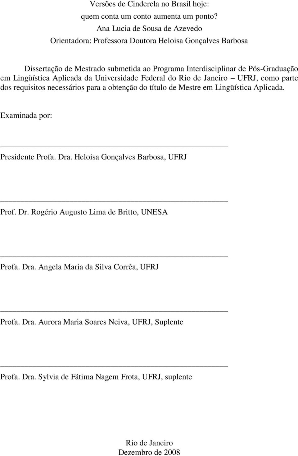 Lingüística Aplicada da Universidade Federal do Rio de Janeiro UFRJ, como parte dos requisitos necessários para a obtenção do título de Mestre em Lingüística Aplicada.