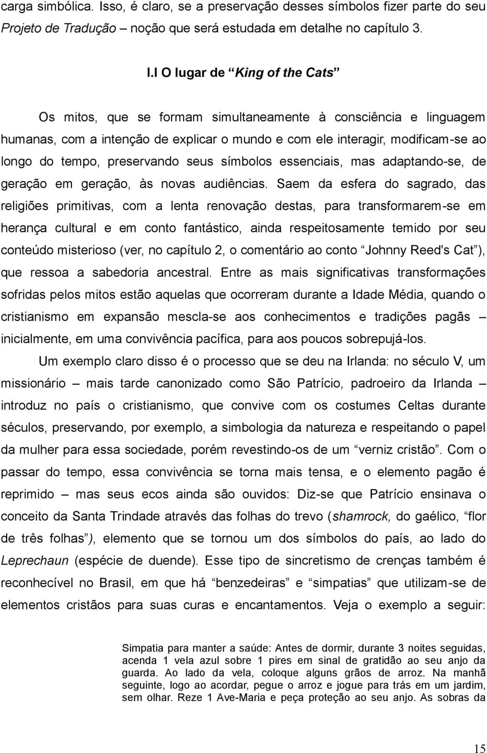 I O lugar de King of the Cats Os mitos, que se formam simultaneamente à consciência e linguagem humanas, com a intenção de explicar o mundo e com ele interagir, modificam-se ao longo do tempo,