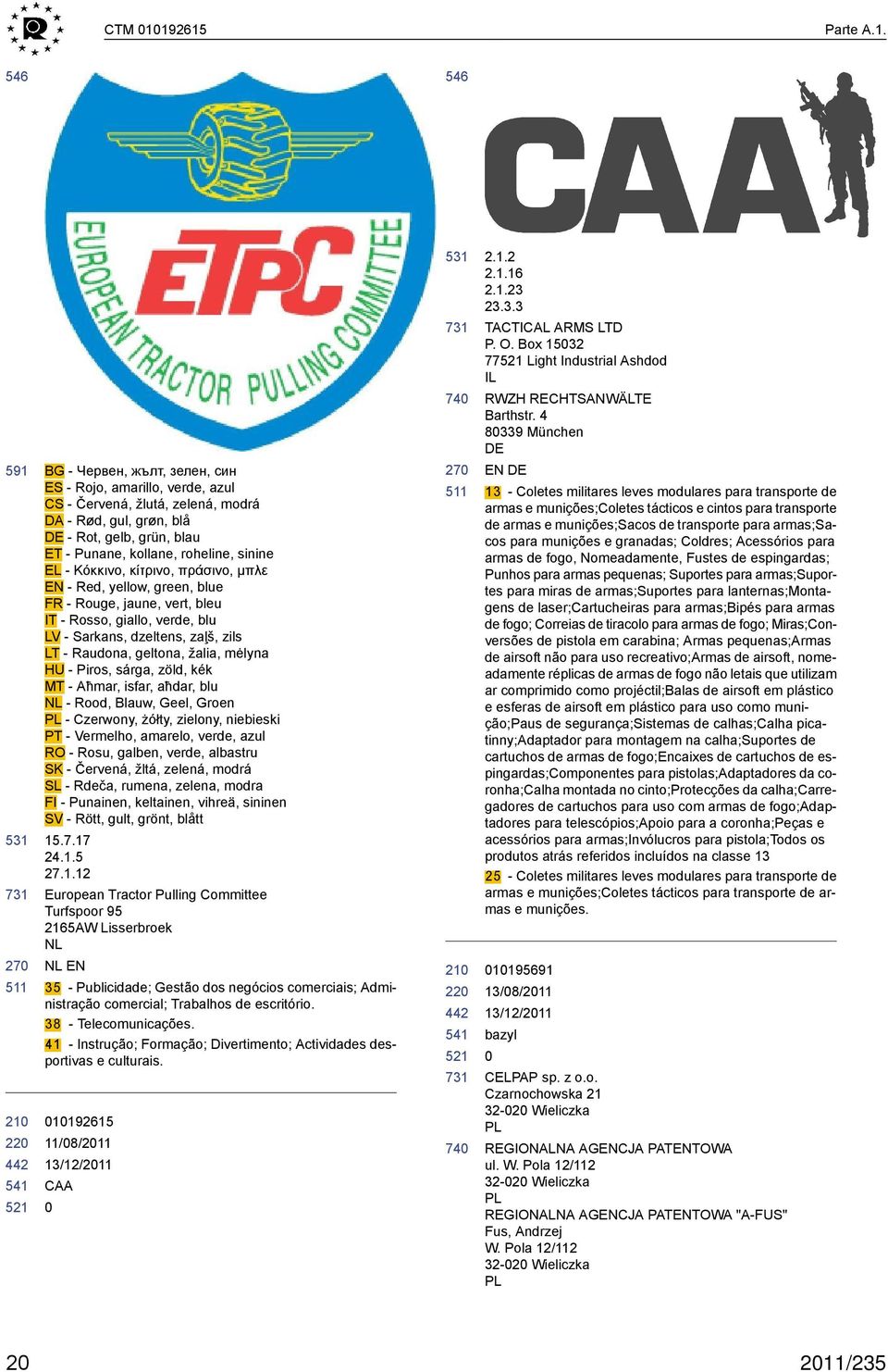 sinine EL - Κόκκινο, κίτρινο, πράσινο, μπλε EN - Red, yellow, green, blue FR - Rouge, jaune, vert, bleu IT - Rosso, giallo, verde, blu LV - Sarkans, dzeltens, zaļš, zils LT - Raudona, geltona, žalia,