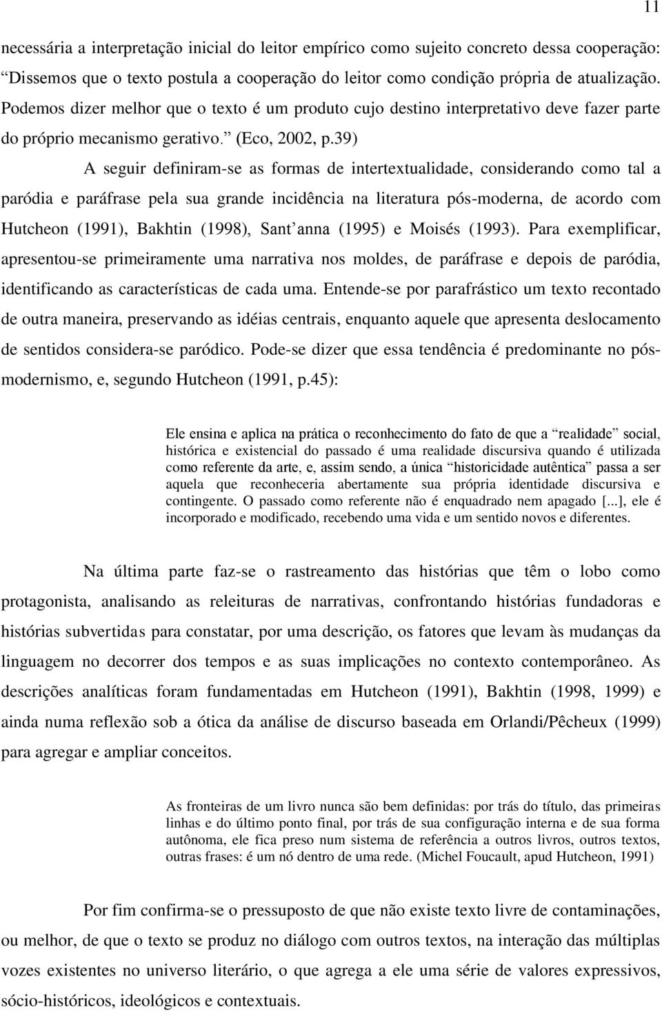 39) A seguir definiram-se as formas de intertextualidade, considerando como tal a paródia e paráfrase pela sua grande incidência na literatura pós-moderna, de acordo com Hutcheon (1991), Bakhtin