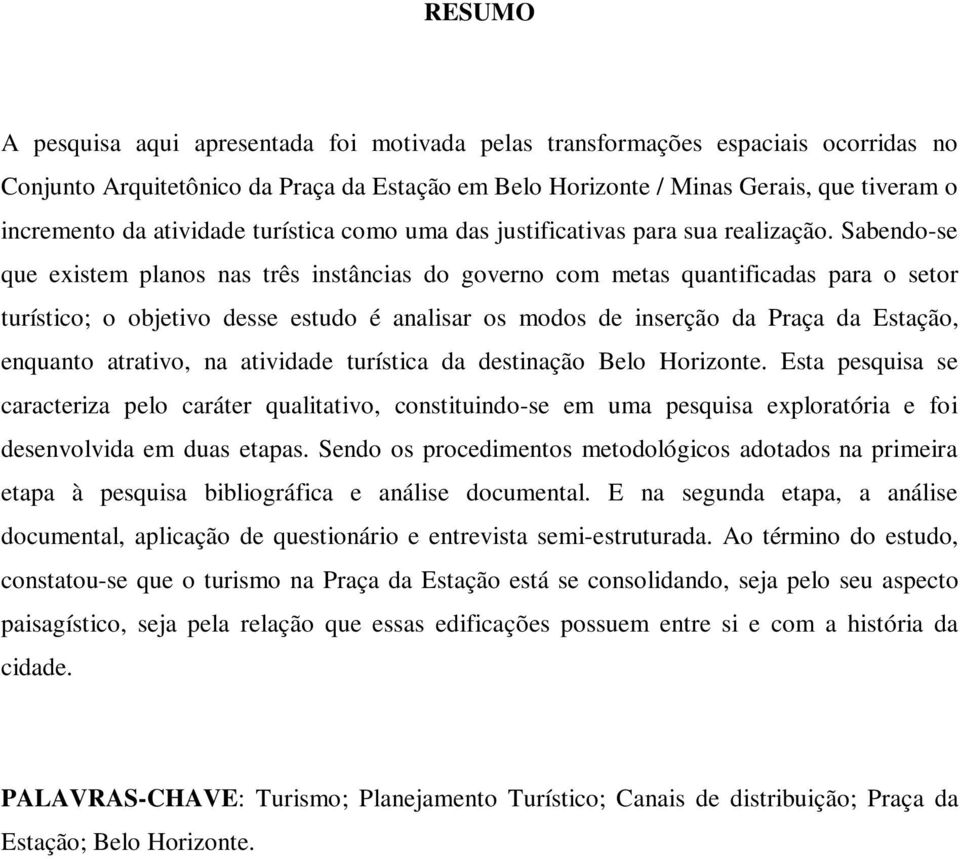 Sabendo-se que existem planos nas três instâncias do governo com metas quantificadas para o setor turístico; o objetivo desse estudo é analisar os modos de inserção da Praça da Estação, enquanto