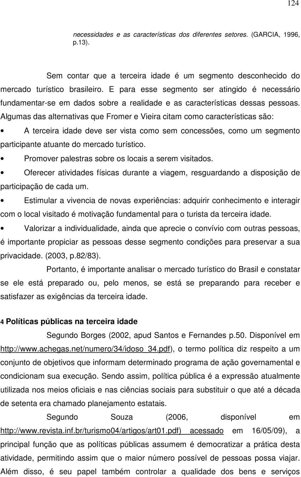 Algumas das alternativas que Fromer e Vieira citam como características são: A terceira idade deve ser vista como sem concessões, como um segmento participante atuante do mercado turístico.