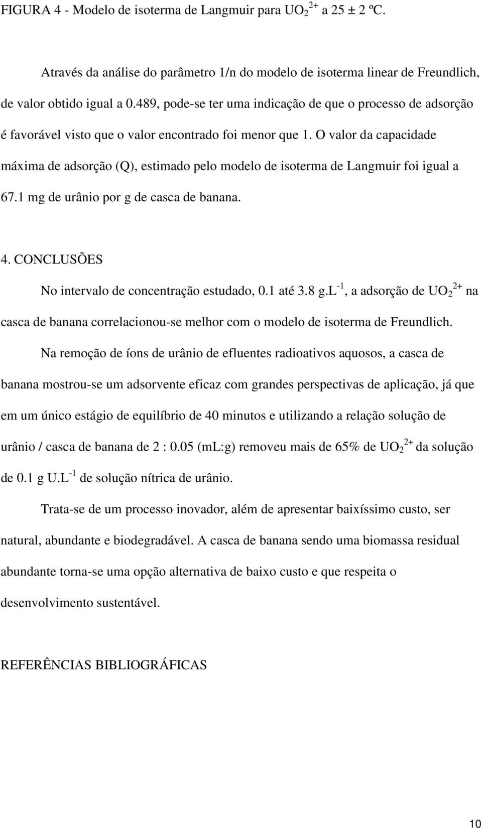 O valor da capacidade máxima de adsorção (Q), estimado pelo modelo de isoterma de Langmuir foi igual a 67.1 mg de urânio por g de casca de banana. 4.