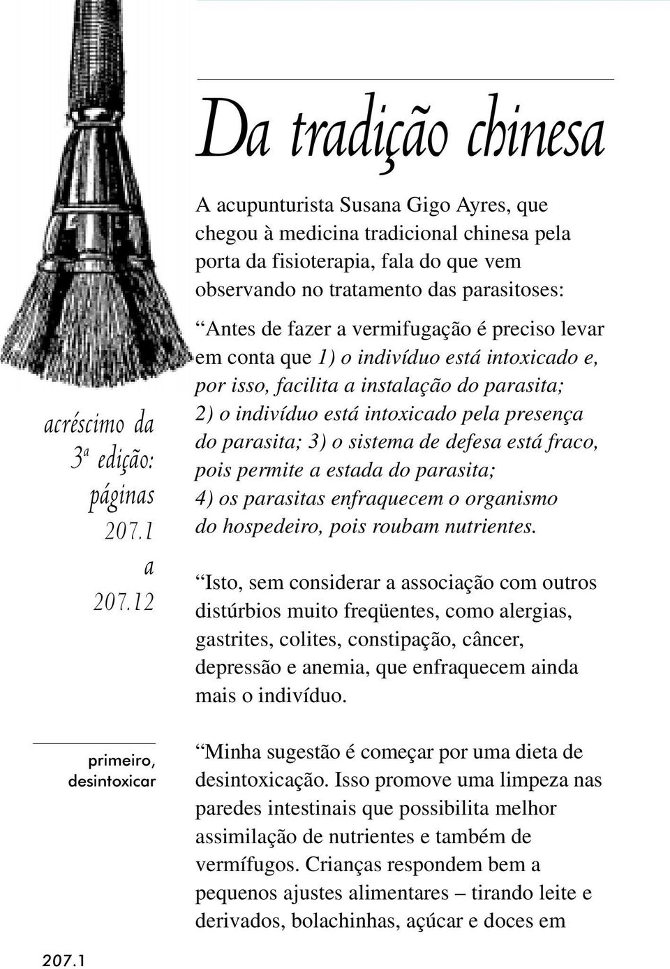 fazer a vermifugação é preciso levar em conta que 1) o indivíduo está intoxicado e, por isso, facilita a instalação do parasita; 2) o indivíduo está intoxicado pela presença do parasita; 3) o sistema