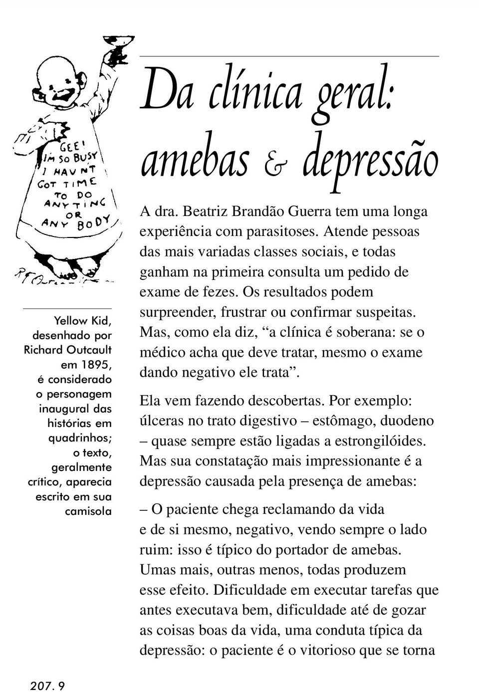 Atende pessoas das mais variadas classes sociais, e todas ganham na primeira consulta um pedido de exame de fezes. Os resultados podem surpreender, frustrar ou confirmar suspeitas.