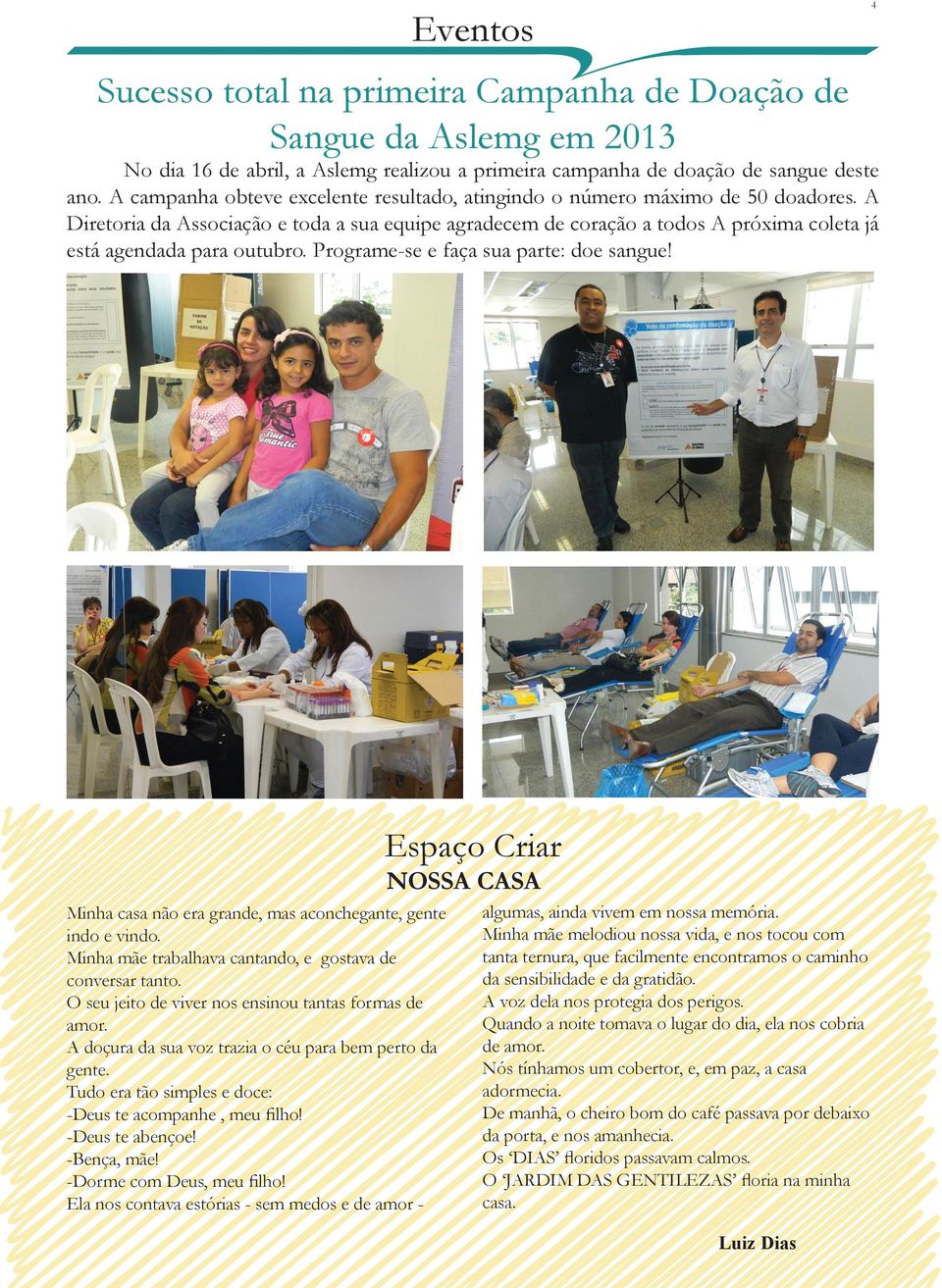 A Diretoria da Associação e toda a sua equipe agradecem de coração a todos A próxima coleta já está agendada para outubro. Programe-se e faça sua parte: doe sangue!