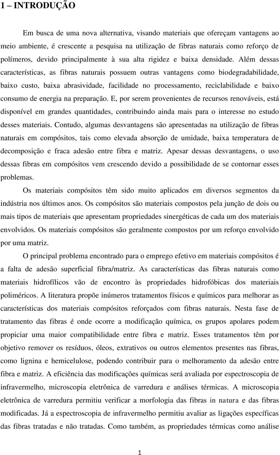 Além dessas características, as fibras naturais possuem outras vantagens como biodegradabilidade, baixo custo, baixa abrasividade, facilidade no processamento, reciclabilidade e baixo consumo de