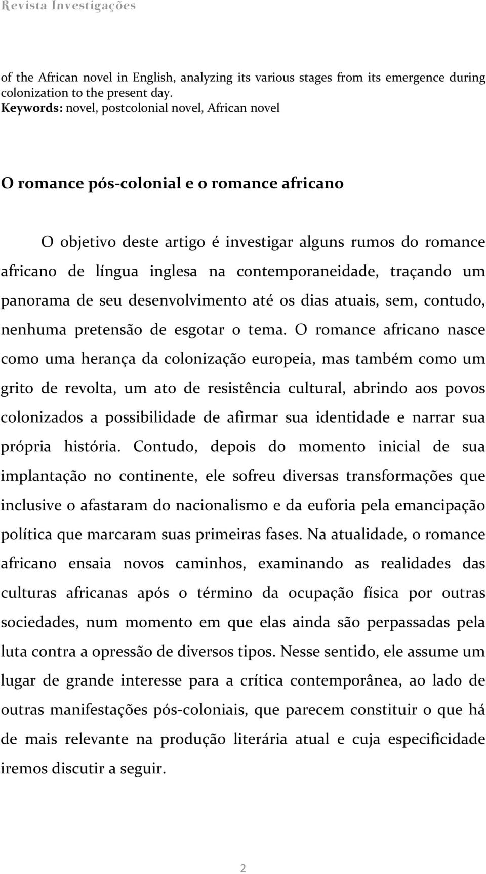 contemporaneidade, traçando um panorama de seu desenvolvimento até os dias atuais, sem, contudo, nenhuma pretensão de esgotar o tema.