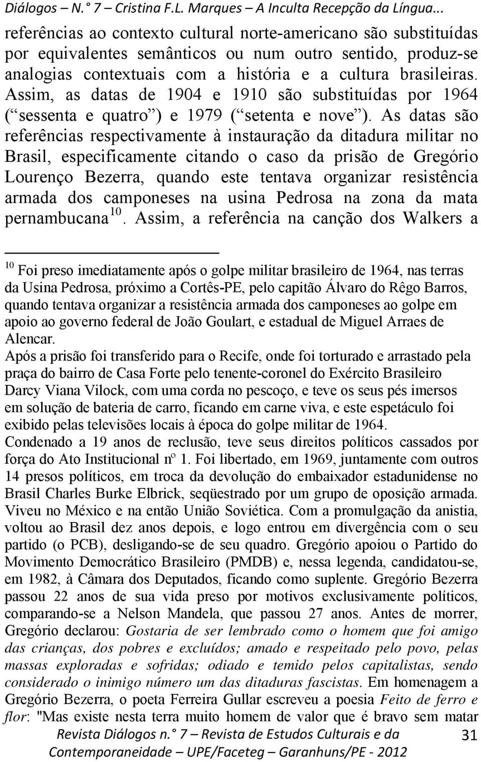 As datas são referências respectivamente à instauração da ditadura militar no Brasil, especificamente citando o caso da prisão de Gregório Lourenço Bezerra, quando este tentava organizar resistência