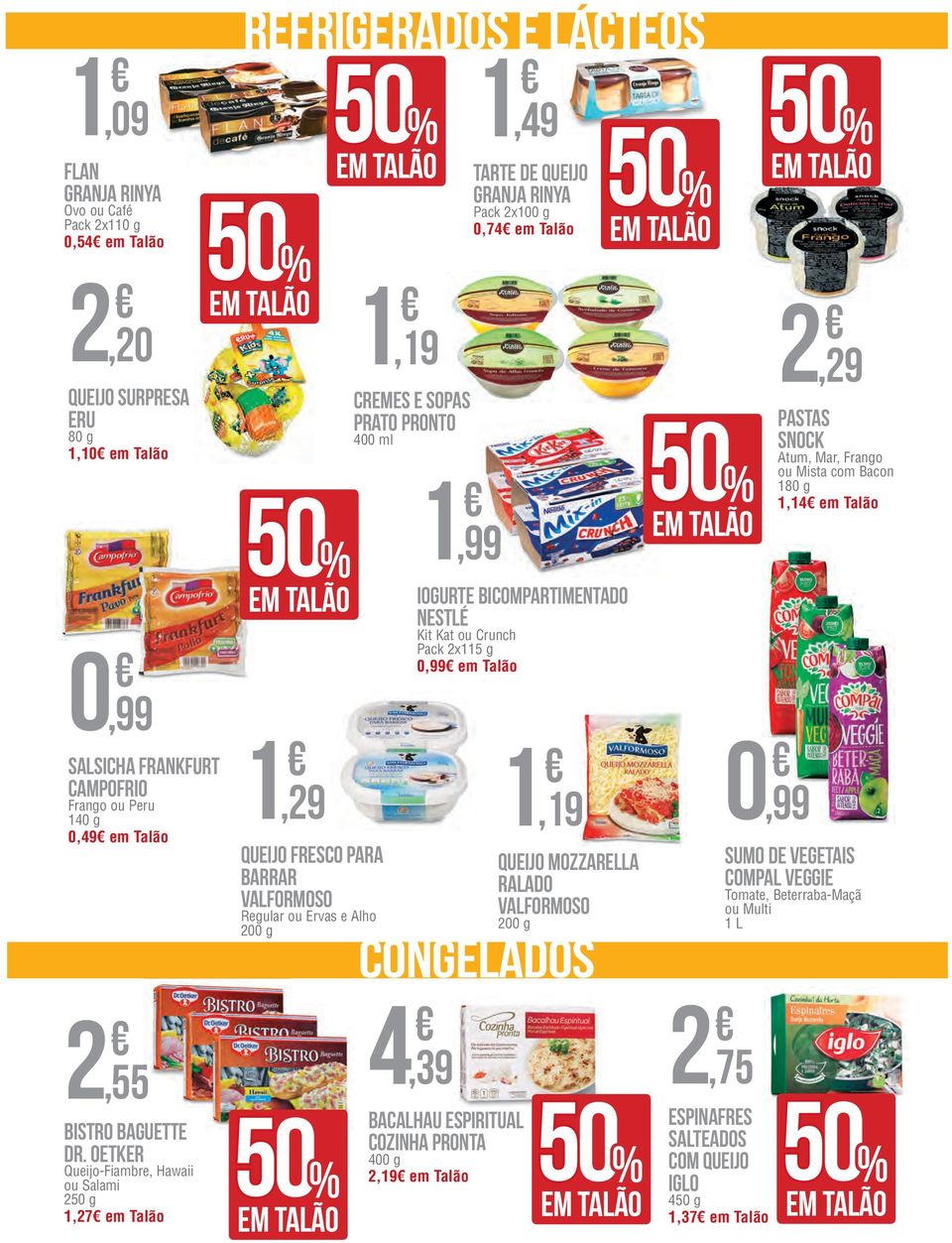 BICOMPARTIMENTADO NESTLÉ Kit Kat ou Crunch Pack 2x115 g 0,99 em Talão 1, 19 QUEIJO MOZZARELLA RALADO VALFORMOSO 200 g congelados 0, 99 2, 29 PASTAS SNOCK Atum, Mar, Frango ou Mista com Bacon 180 g