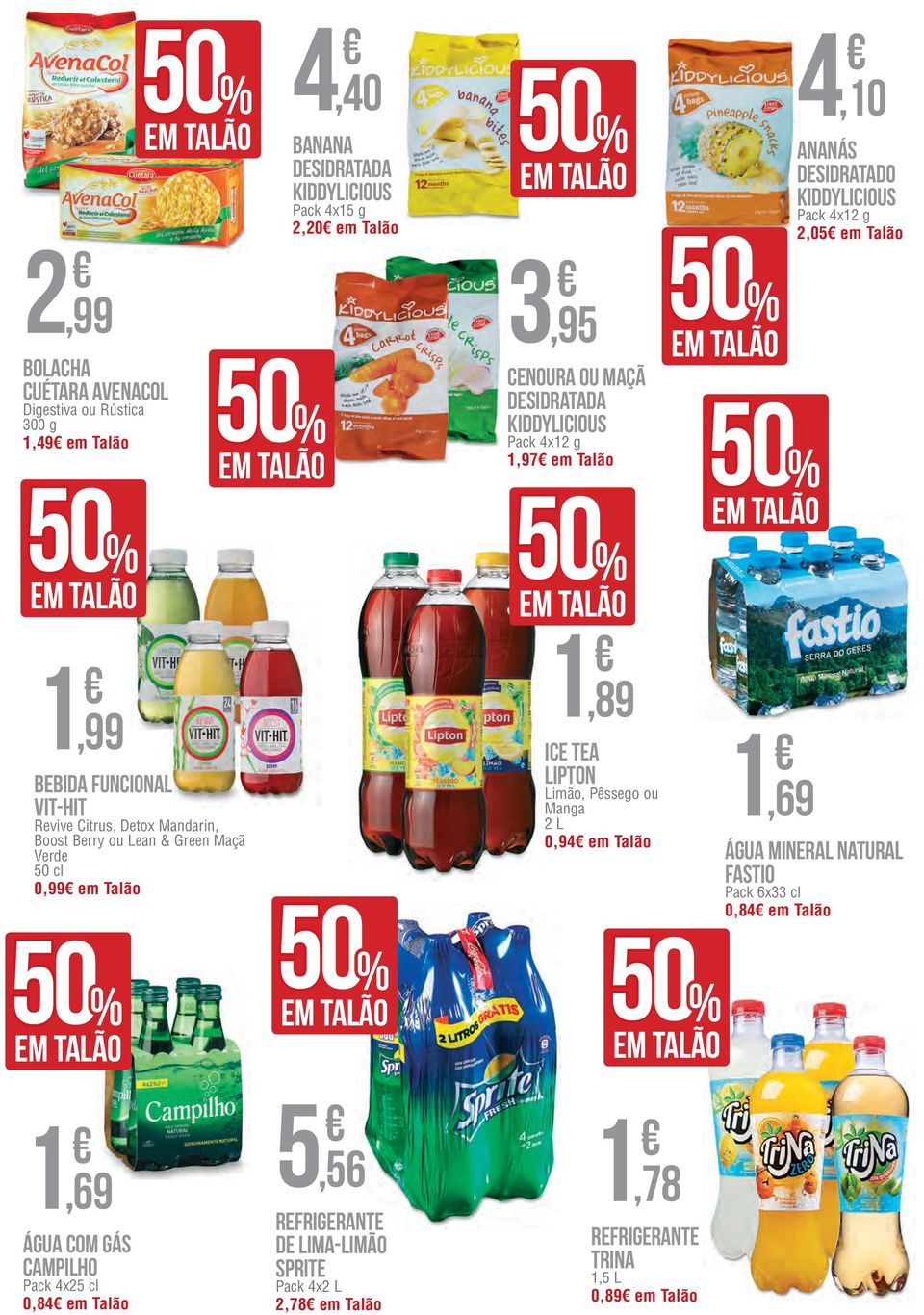 Berry ou Lean & Green Maçã Verde 50 cl 0,99 em Talão 1, 89 ICE TEA LIPTON Limão, Pêssego ou Manga 1, 69 2 L 0,94 em Talão ÁGUA MINERAL NATURAL FASTIO Pack 6x33 cl 0,84