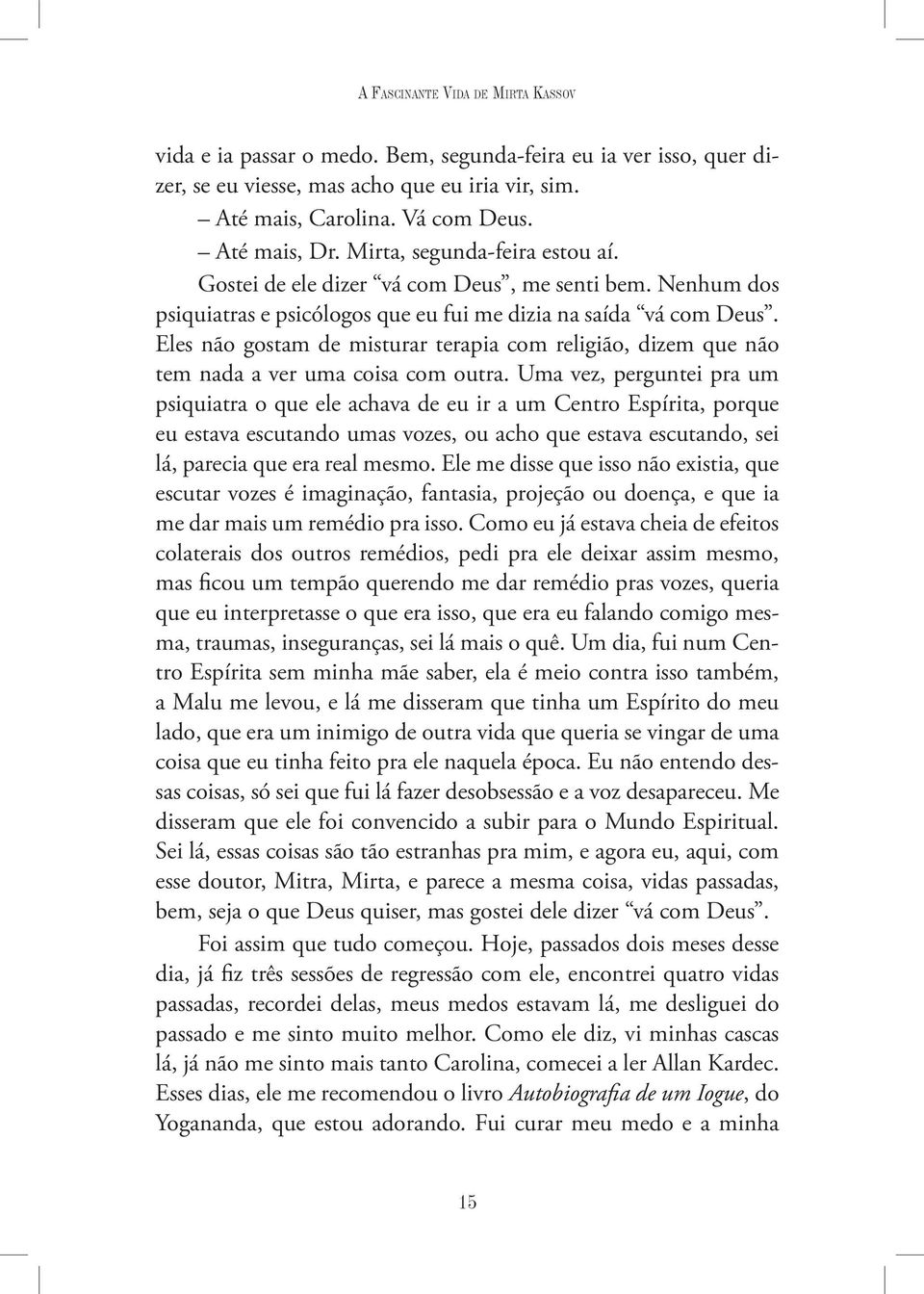 Eles não gostam de misturar terapia com religião, dizem que não tem nada a ver uma coisa com outra.