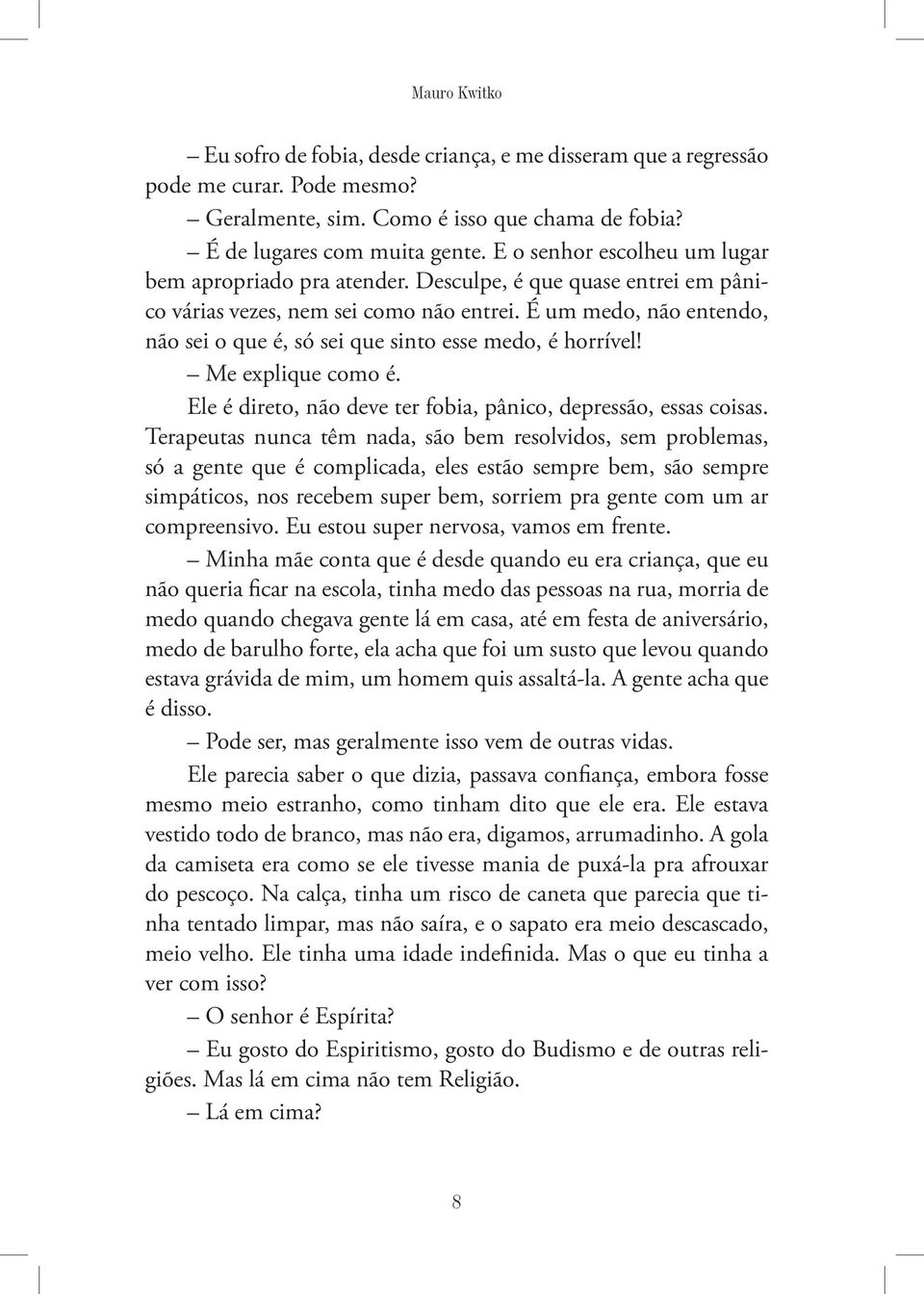 É um medo, não entendo, não sei o que é, só sei que sinto esse medo, é horrível! Me explique como é. Ele é direto, não deve ter fobia, pânico, depressão, essas coisas.