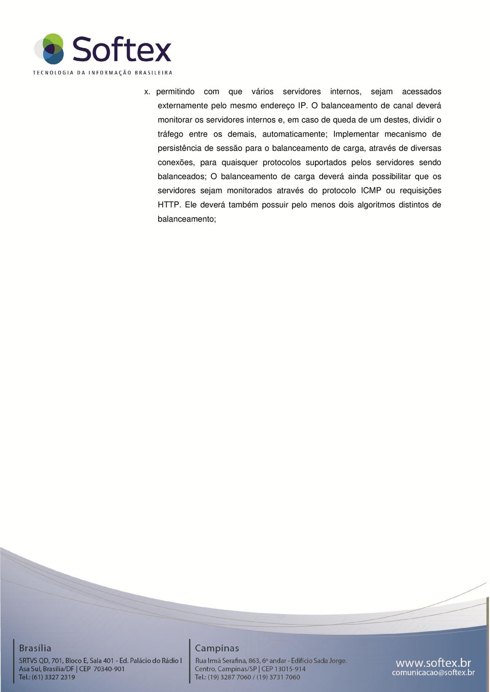 mecanismo de persistência de sessão para o balanceamento de carga, através de diversas conexões, para quaisquer protocolos suportados pelos servidores sendo