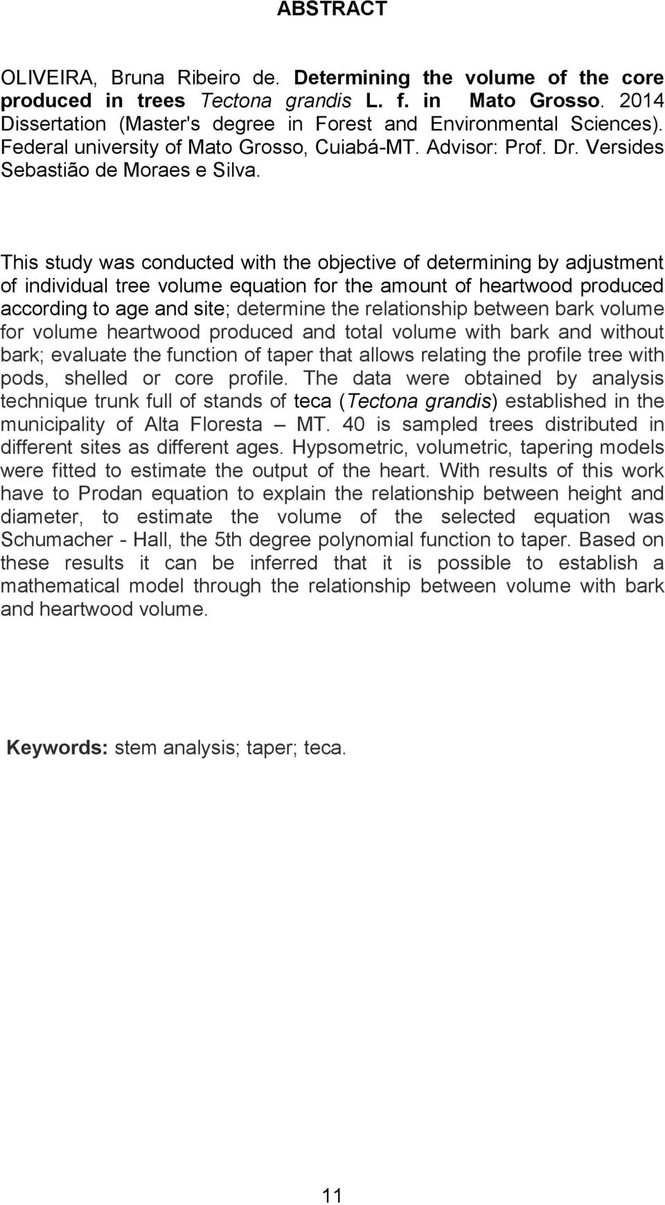 This study was conducted with the objective of determining by adjustment of individual tree volume equation for the amount of heartwood produced according to age and site; determine the relationship