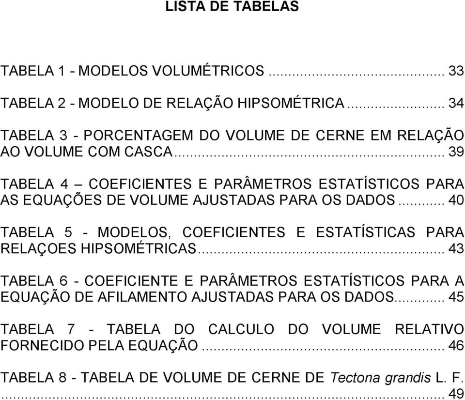 .. 39 TABELA 4 COEFICIENTES E PARÂMETROS ESTATÍSTICOS PARA AS EQUAÇÕES DE VOLUME AJUSTADAS PARA OS DADOS.