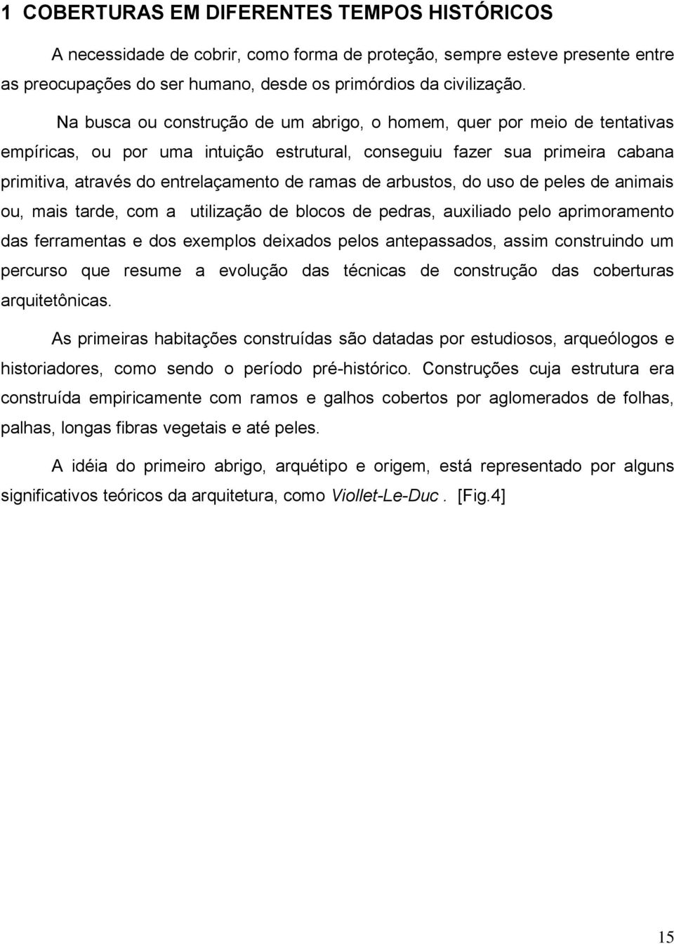 de arbustos, do uso de peles de animais ou, mais tarde, com a utilização de blocos de pedras, auxiliado pelo aprimoramento das ferramentas e dos exemplos deixados pelos antepassados, assim