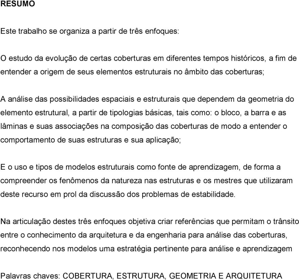 e suas associações na composição das coberturas de modo a entender o comportamento de suas estruturas e sua aplicação; E o uso e tipos de modelos estruturais como fonte de aprendizagem, de forma a