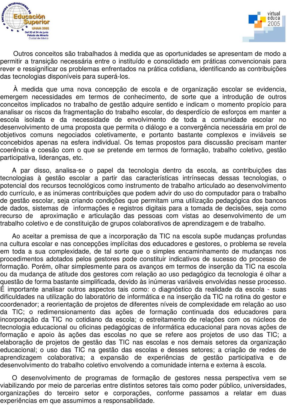 À medida que uma nova concepção de escola e de organização escolar se evidencia, emergem necessidades em termos de conhecimento, de sorte que a introdução de outros conceitos implicados no trabalho