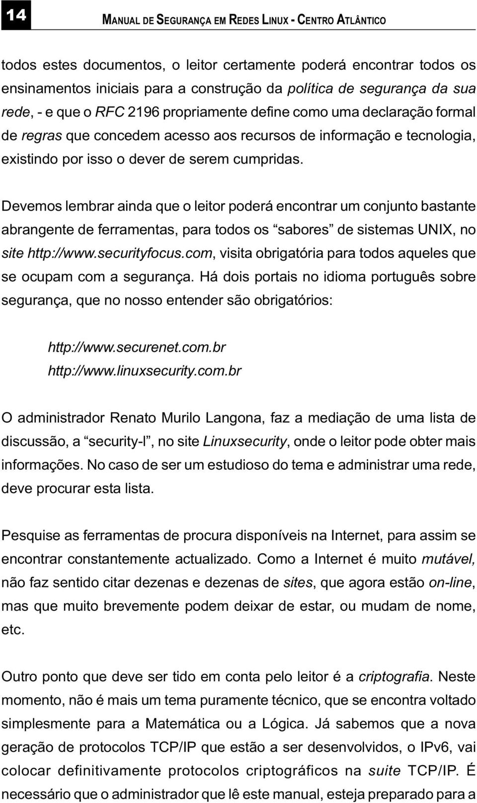 Devemos lembrar ainda que o leitor poderá encontrar um conjunto bastante abrangente de ferramentas, para todos os sabores de sistemas UNIX, no site http://www.securityfocus.