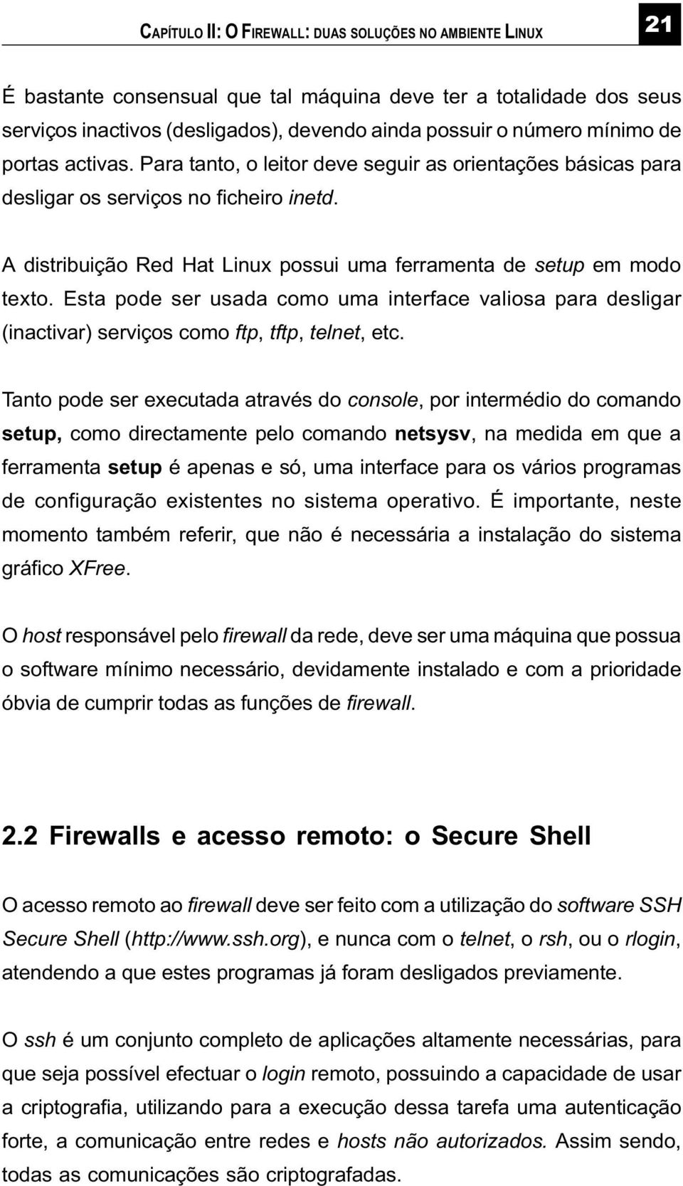 Esta pode ser usada como uma interface valiosa para desligar (inactivar) serviços como ftp, tftp, telnet, etc.