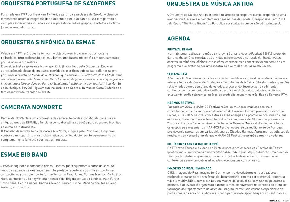 ORQUESTRA SINFÓNICA DA ESMAE Criada em 1994, a Orquestra tem como objetivo o enriquecimento curricular e pedagógico, proporcionando aos estudantes uma futura integração em agrupamentos profissionais