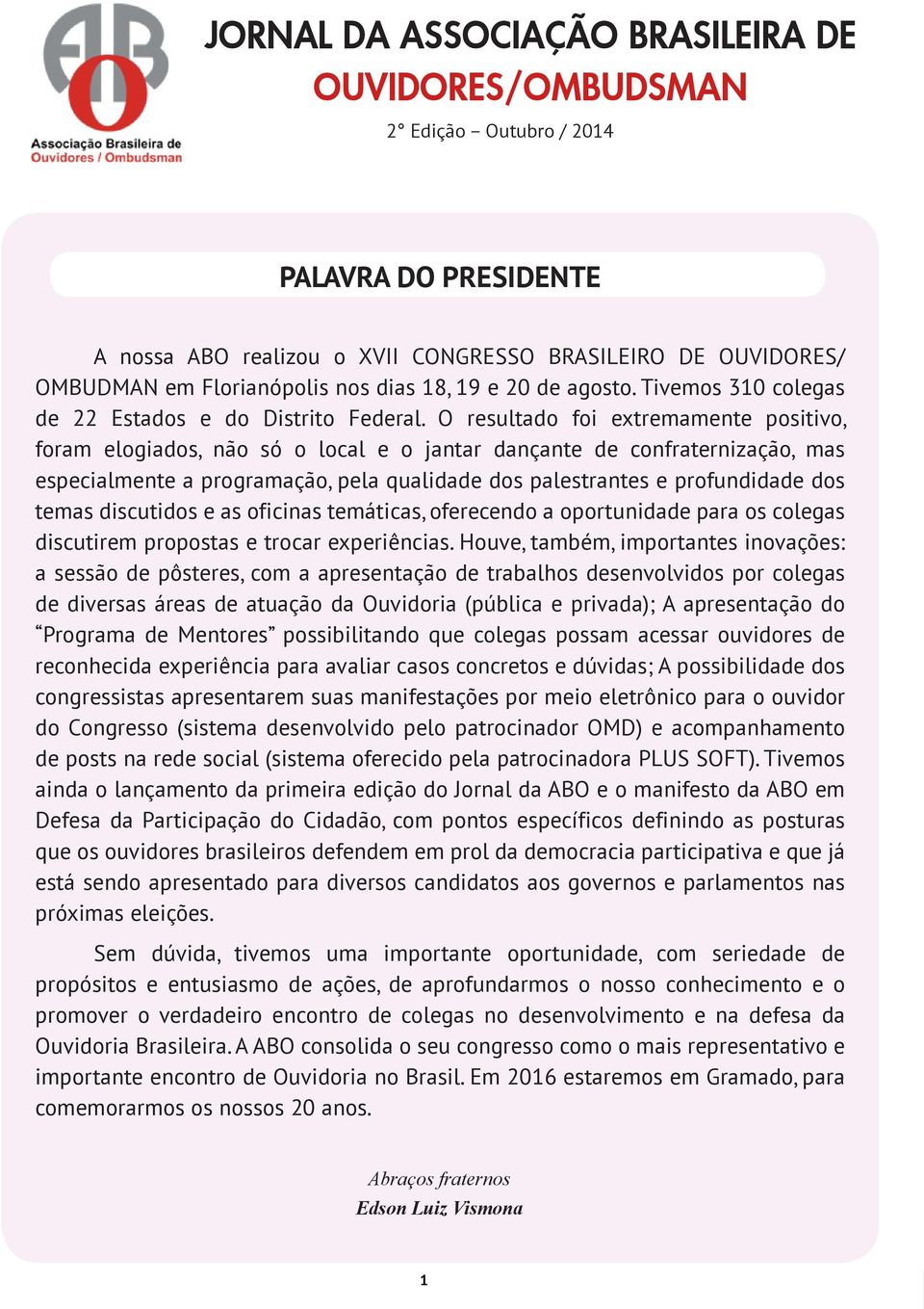 O resultado foi extremamente positivo, foram elogiados, não só o local e o jantar dançante de confraternização, mas especialmente a programação, pela qualidade dos palestrantes e profundidade dos