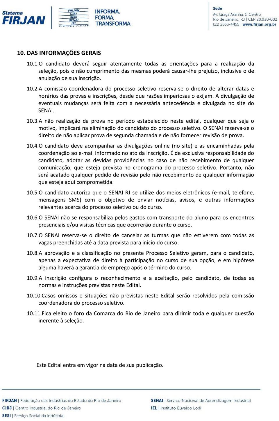 A divulgação de eventuais mudanças será feita com a necessária antecedência e divulgada no site do SENAI. 10.3.