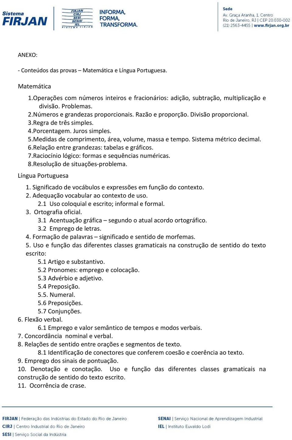 Sistema métrico decimal. 6.Relação entre grandezas: tabelas e gráficos. 7.Raciocínio lógico: formas e sequências numéricas. 8.Resolução de situações-problema. Língua Portuguesa 1.